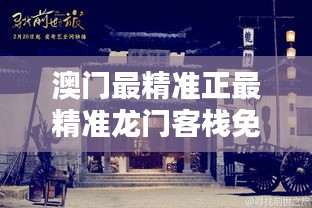 澳门最精准龙门客栈，免费体验的传奇之旅